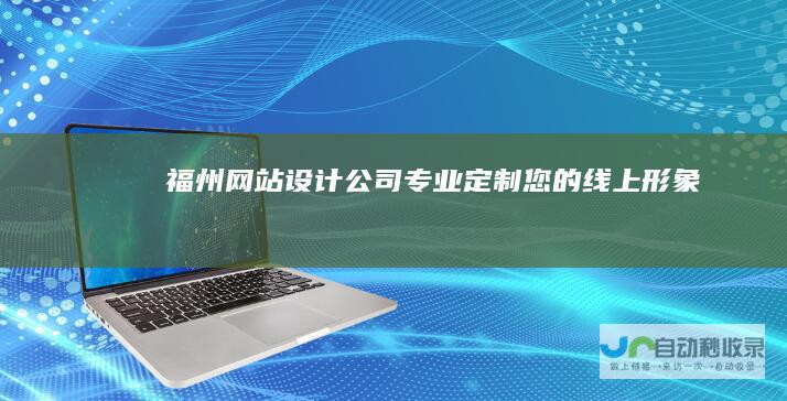 福州网站设计公司 - 专业定制您的线上形象